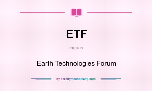 What does ETF mean? It stands for Earth Technologies Forum