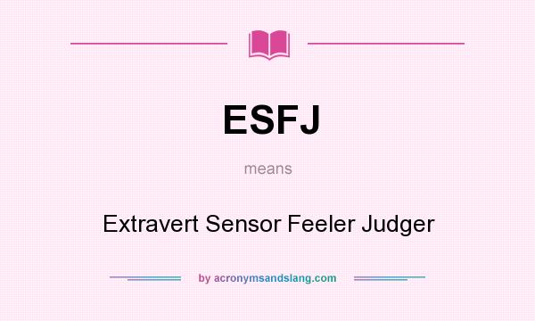 What does ESFJ mean? It stands for Extravert Sensor Feeler Judger
