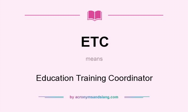 What does ETC mean? It stands for Education Training Coordinator