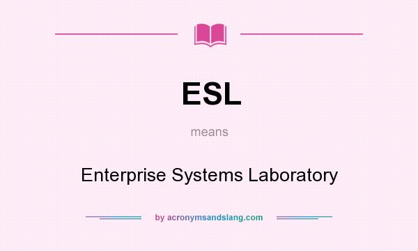 What does ESL mean? It stands for Enterprise Systems Laboratory