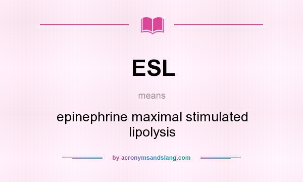 What does ESL mean? It stands for epinephrine maximal stimulated lipolysis