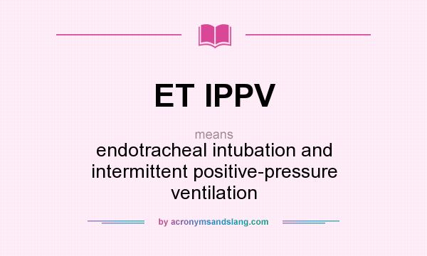 What does ET IPPV mean? It stands for endotracheal intubation and intermittent positive-pressure ventilation