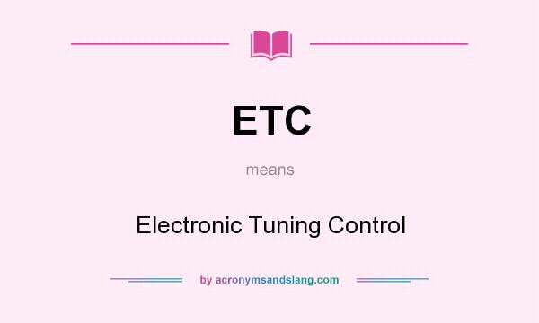 What does ETC mean? It stands for Electronic Tuning Control