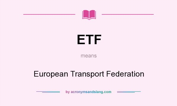 What does ETF mean? It stands for European Transport Federation