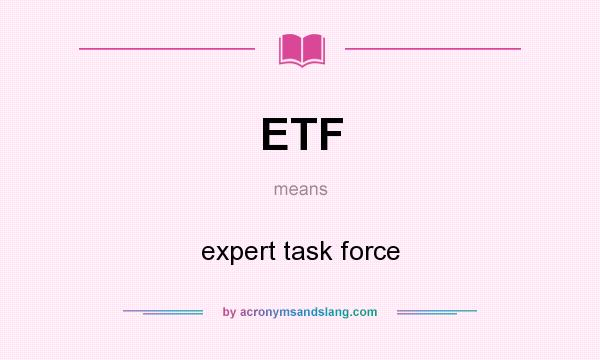 What does ETF mean? It stands for expert task force
