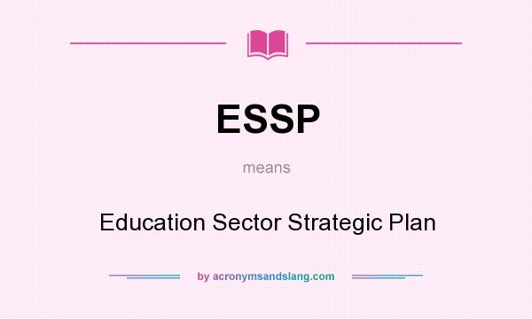 What does ESSP mean? It stands for Education Sector Strategic Plan