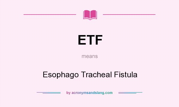 What does ETF mean? It stands for Esophago Tracheal Fistula
