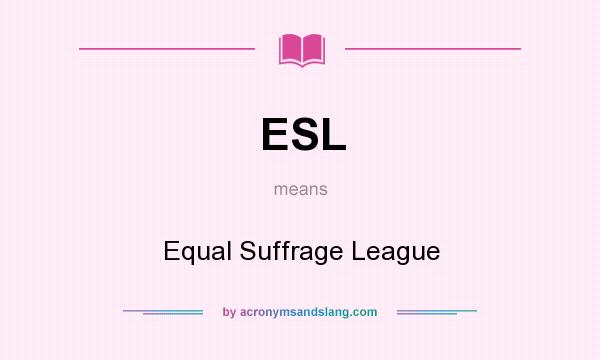 What does ESL mean? It stands for Equal Suffrage League