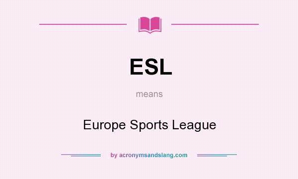What does ESL mean? It stands for Europe Sports League