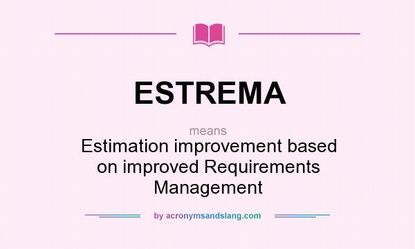 What does ESTREMA mean? It stands for Estimation improvement based on improved Requirements Management
