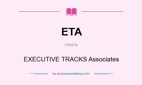 What does ETA mean? It stands for EXECUTIVE TRACKS Associates