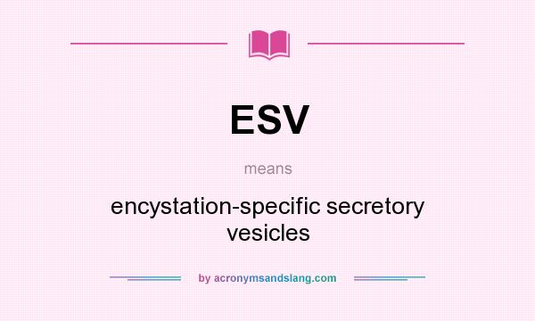 What does ESV mean? It stands for encystation-specific secretory vesicles