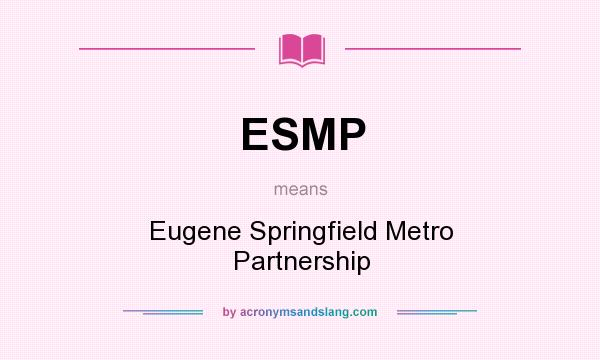 What does ESMP mean? It stands for Eugene Springfield Metro Partnership