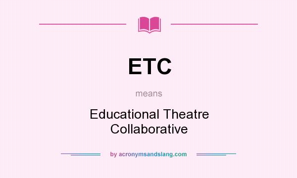 What does ETC mean? It stands for Educational Theatre Collaborative