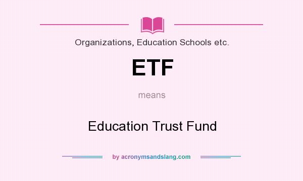 What does ETF mean? It stands for Education Trust Fund