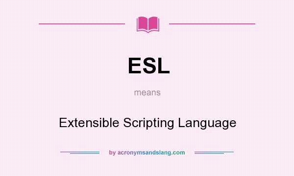 What does ESL mean? It stands for Extensible Scripting Language