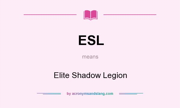 What does ESL mean? It stands for Elite Shadow Legion