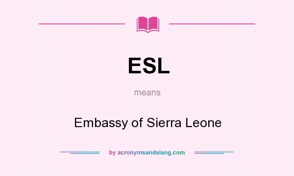 What does ESL mean? It stands for Embassy of Sierra Leone