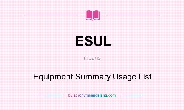 What does ESUL mean? It stands for Equipment Summary Usage List