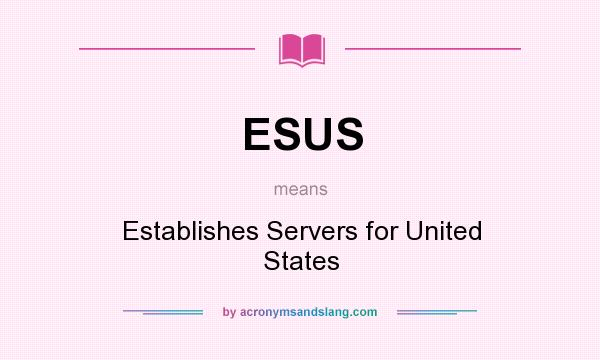 What does ESUS mean? It stands for Establishes Servers for United States