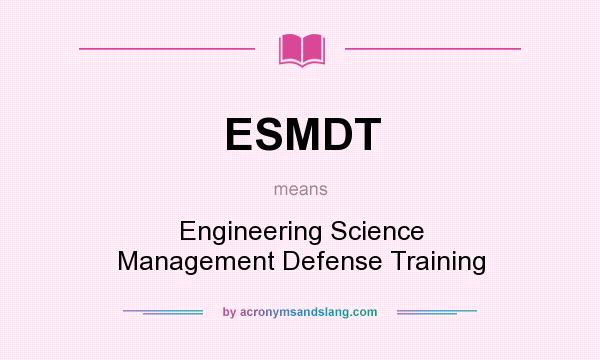 What does ESMDT mean? It stands for Engineering Science Management Defense Training