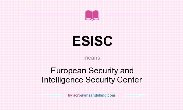 What does ESISC mean? It stands for European Security and Intelligence Security Center