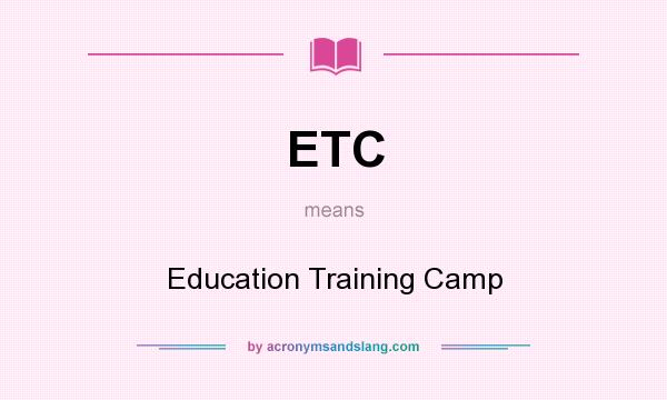What does ETC mean? It stands for Education Training Camp