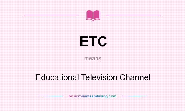 What does ETC mean? It stands for Educational Television Channel