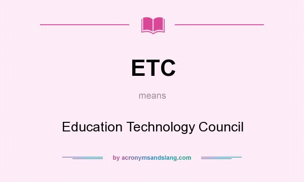 What does ETC mean? It stands for Education Technology Council