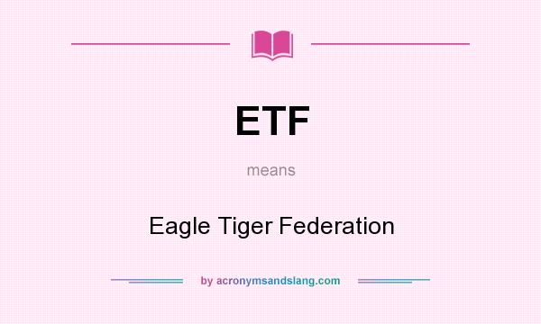 What does ETF mean? It stands for Eagle Tiger Federation
