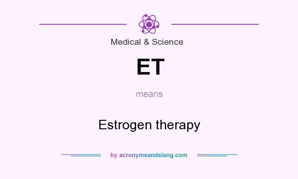 What does ET mean? It stands for Estrogen therapy