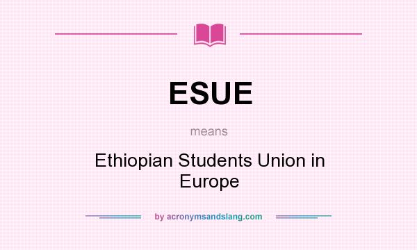 What does ESUE mean? It stands for Ethiopian Students Union in Europe