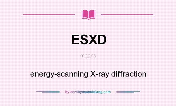 What does ESXD mean? It stands for energy-scanning X-ray diffraction