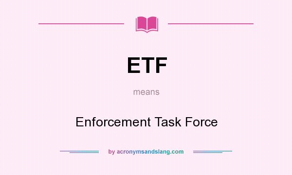 What does ETF mean? It stands for Enforcement Task Force