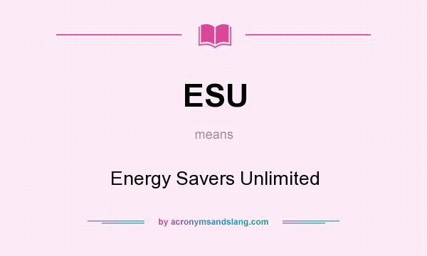 What does ESU mean? It stands for Energy Savers Unlimited