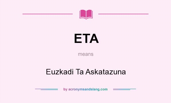 What does ETA mean? It stands for Euzkadi Ta Askatazuna