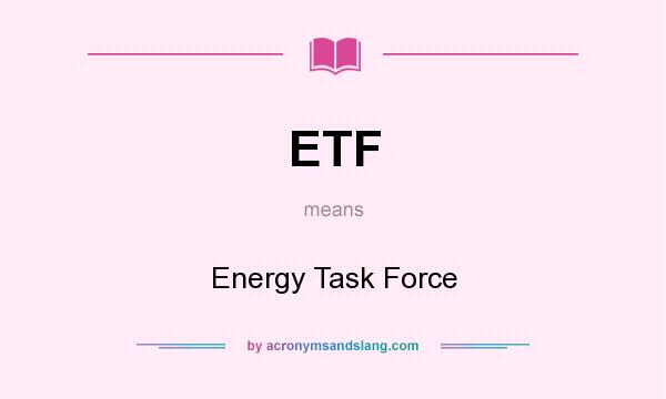 What does ETF mean? It stands for Energy Task Force