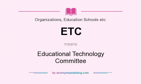 What does ETC mean? It stands for Educational Technology Committee