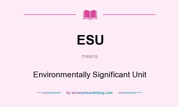 What does ESU mean? It stands for Environmentally Significant Unit