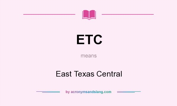 What does ETC mean? It stands for East Texas Central