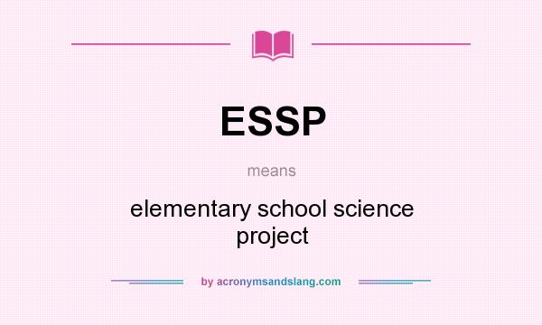 What does ESSP mean? It stands for elementary school science project