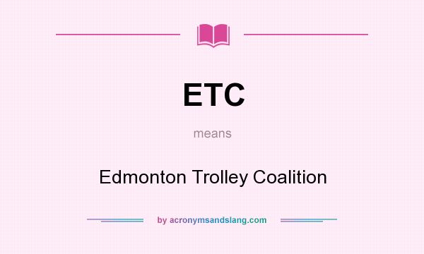 What does ETC mean? It stands for Edmonton Trolley Coalition