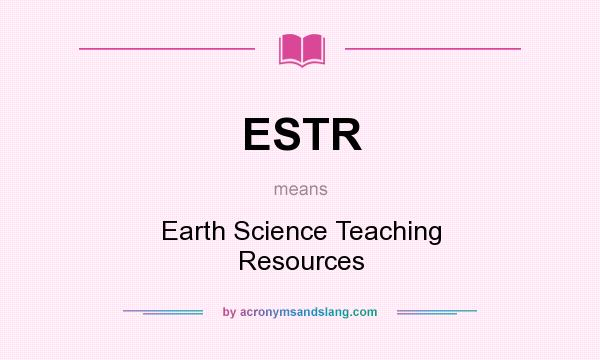 What does ESTR mean? It stands for Earth Science Teaching Resources