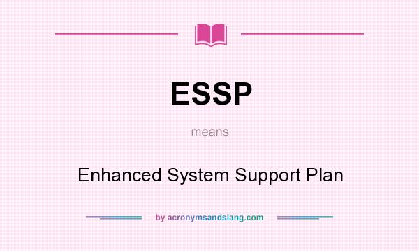 What does ESSP mean? It stands for Enhanced System Support Plan