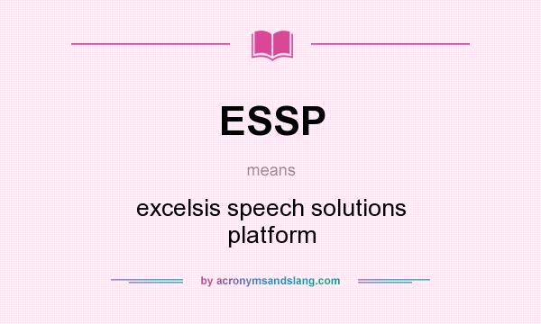 What does ESSP mean? It stands for excelsis speech solutions platform