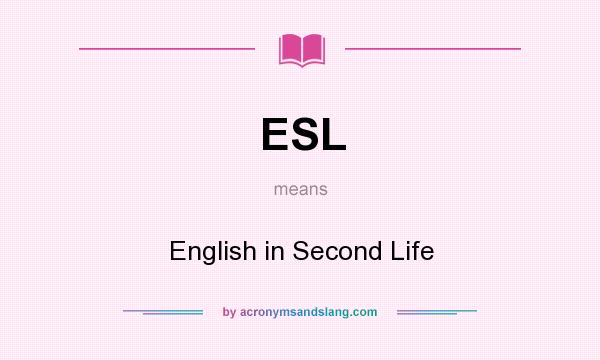 What does ESL mean? It stands for English in Second Life