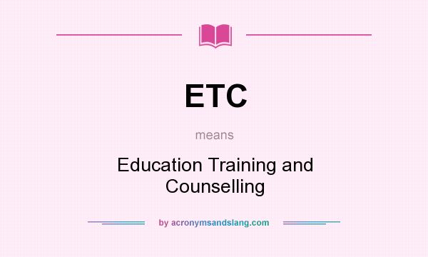 What does ETC mean? It stands for Education Training and Counselling