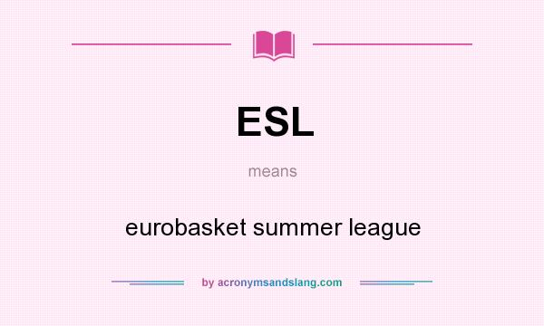 What does ESL mean? It stands for eurobasket summer league