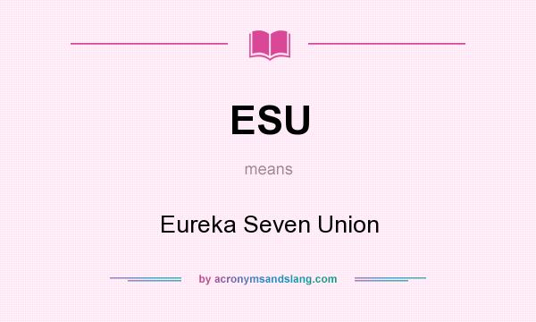 What does ESU mean? It stands for Eureka Seven Union