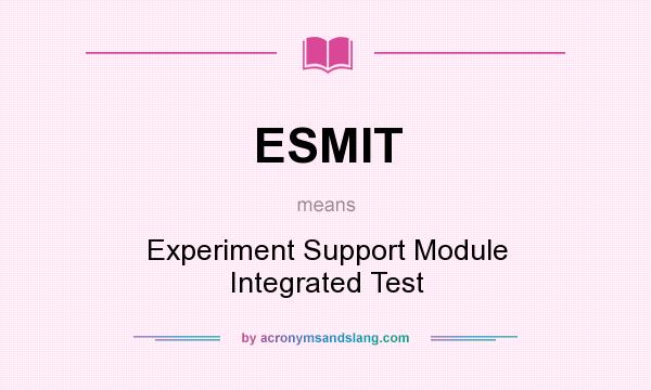 What does ESMIT mean? It stands for Experiment Support Module Integrated Test